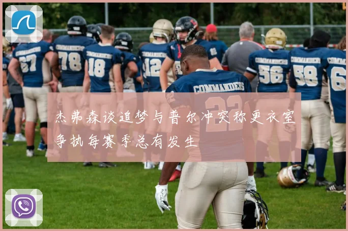 杰弗森谈追梦与普尔冲突称更衣室争执每赛季总有发生